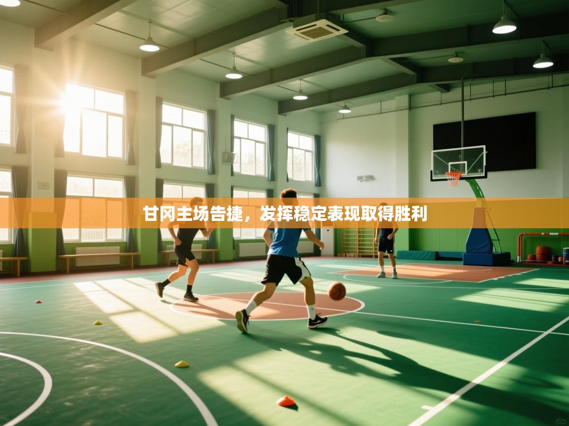 甘冈主场告捷，发挥稳定表现取得胜利  第2张