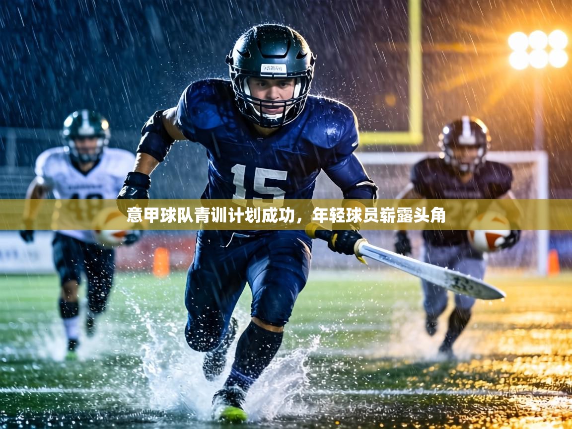 意甲球队青训计划成功,年轻球员崭露头角 第1张