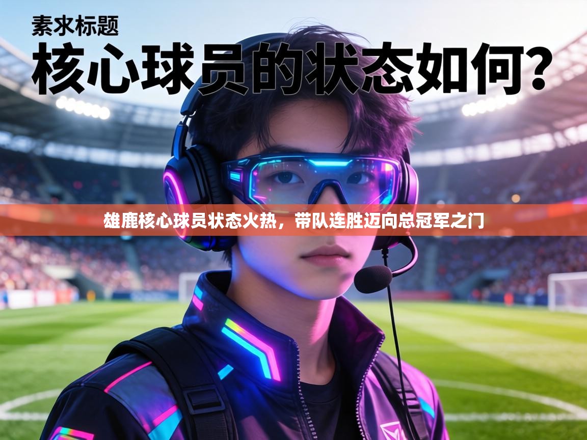 雄鹿核心球员状态火热，带队连胜迈向总冠军之门  第1张