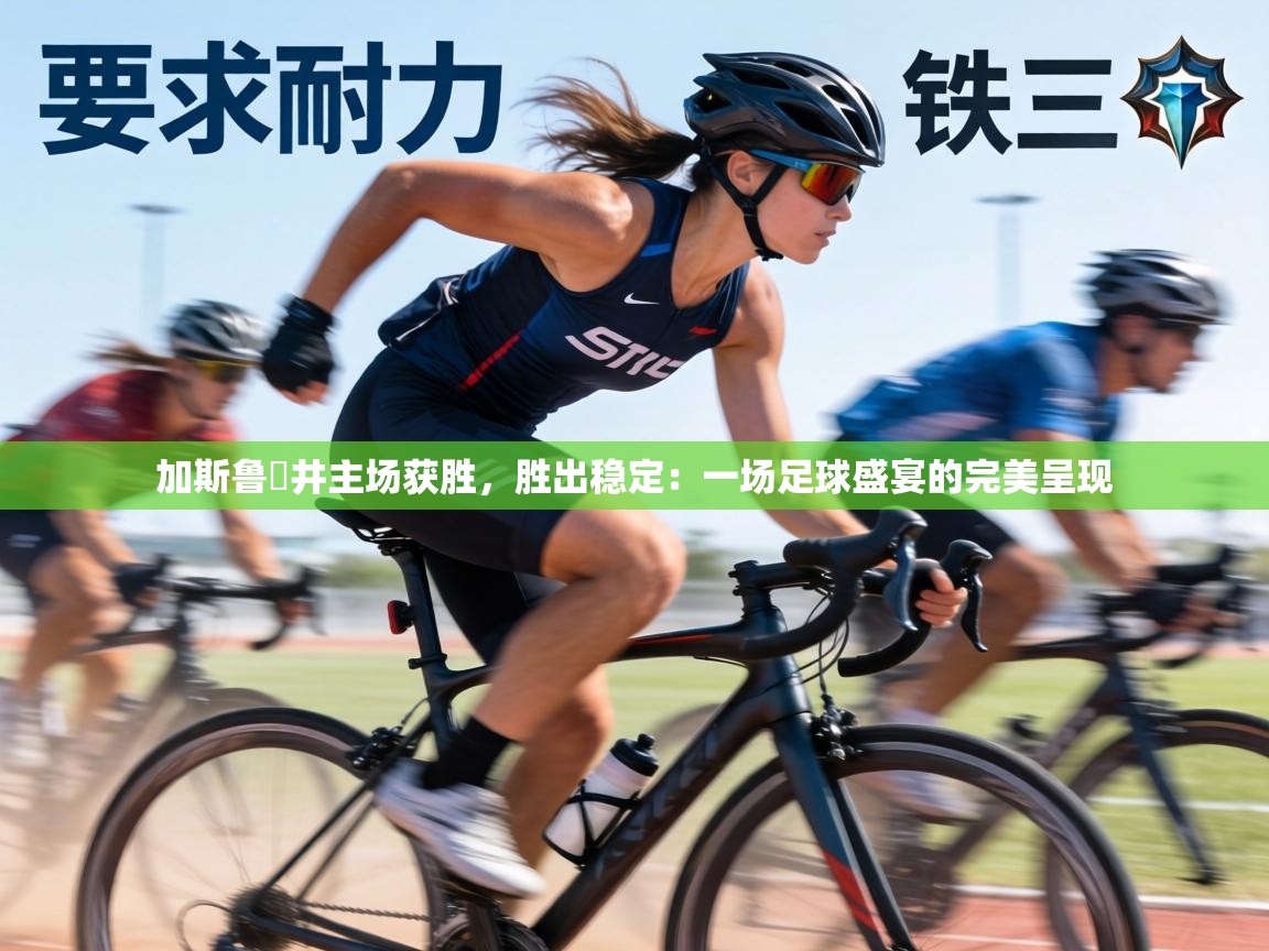 加斯鲁萊井主场获胜，胜出稳定：一场足球盛宴的完美呈现  第1张